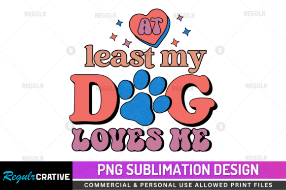 At Least My Dog Loves Sublimation Design