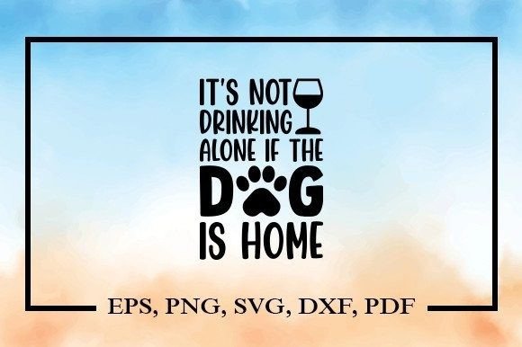 It’s Not Drinking Alone if the Dog Is